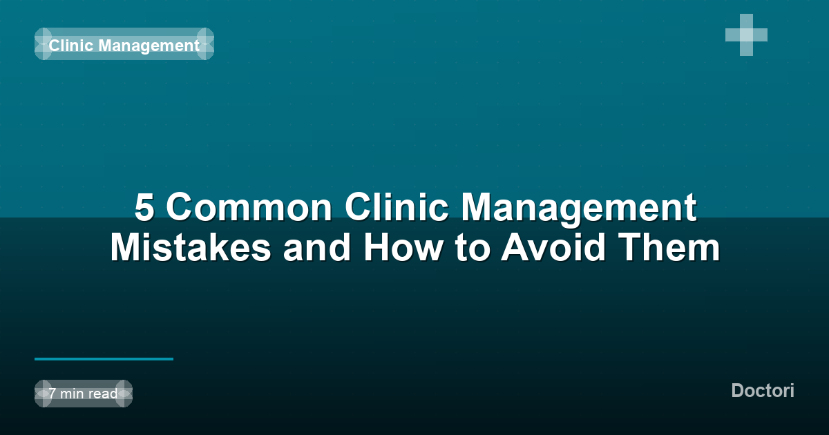 5 Common Clinic Management Mistakes and How to Avoid Them